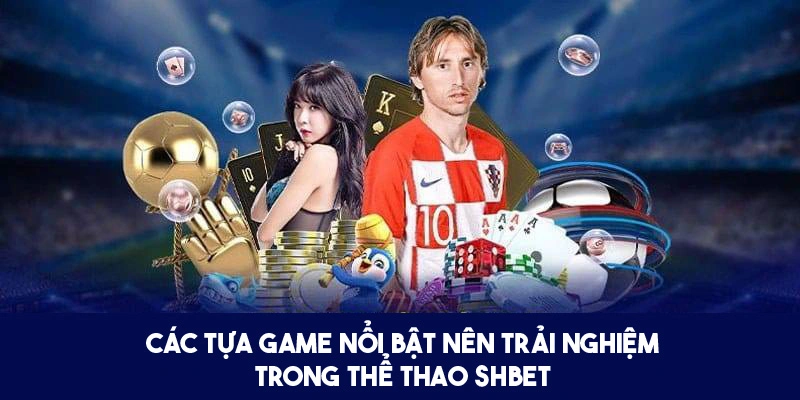 1 số tựa game nooir bật tại thể thao shbet