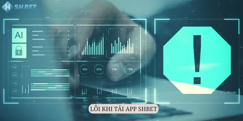 Lỗi thường xảy ra trong quá trình tải app shbet