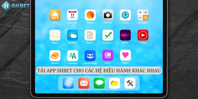 Người dùng có thể tải ap shbet thay cho các hệ điều hành khác