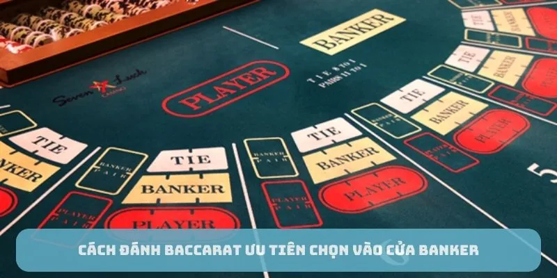 Cách đánh Baccarat ưu tiên chọn vào cửa Banker