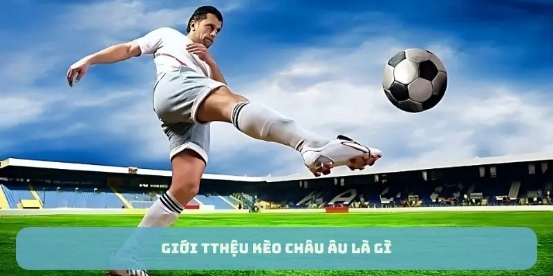 Giới thiệu kèo châu âu là gì