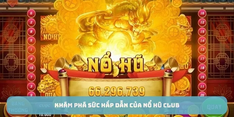 Khám phá sức hấp dẫn của nổ hũ club